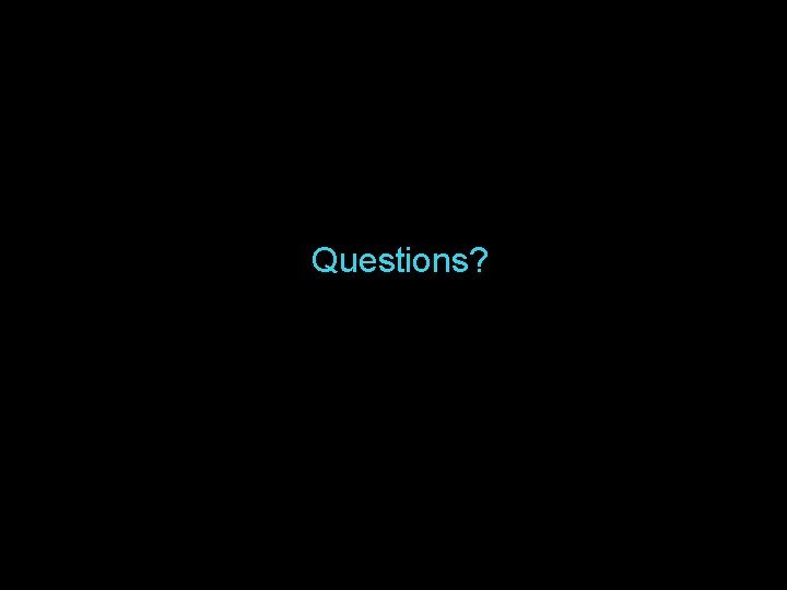 Questions? Questions?
