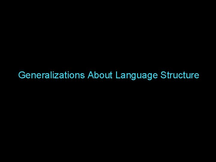 Generalizations About Language Structure Generalizations About Language Structure