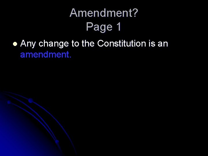 Amendment? Page 1 l Any change to the Constitution is an amendment. 