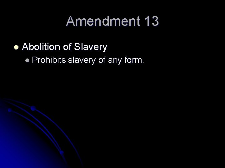 Amendment 13 l Abolition of Slavery l Prohibits slavery of any form. 