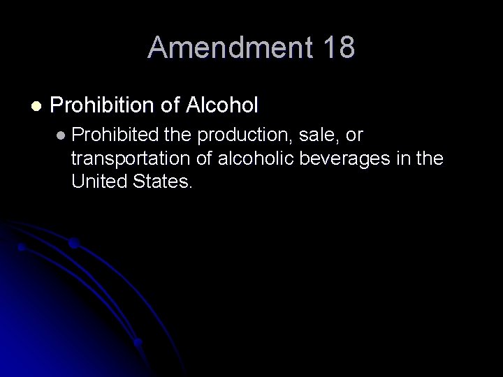Amendment 18 l Prohibition of Alcohol l Prohibited the production, sale, or transportation of