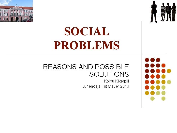 SOCIAL PROBLEMS REASONS AND POSSIBLE SOLUTIONS Koidu Kikerpill Juhendaja Tiit Mauer 2010 