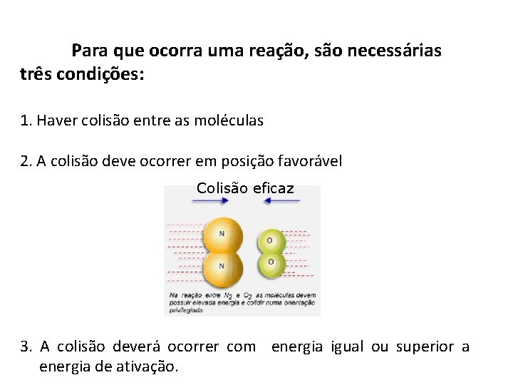 Para que ocorra uma reação, são necessárias três condições: 1. Haver colisão entre as