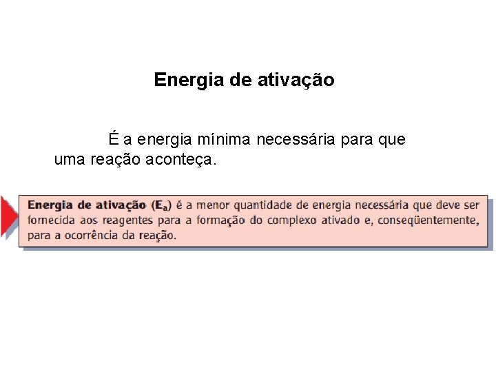 Energia de ativação É a energia mínima necessária para que uma reação aconteça. É