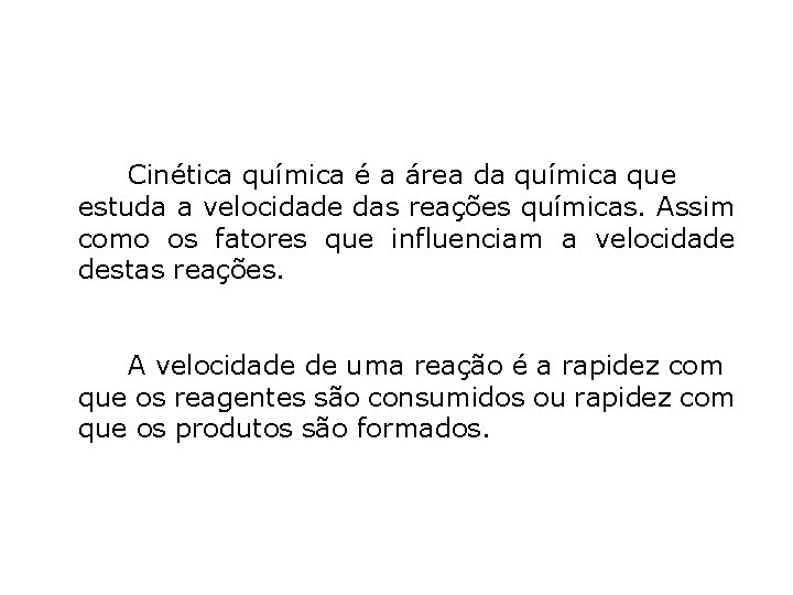 Cinética química é a área da química que estuda a velocidade das reações químicas.