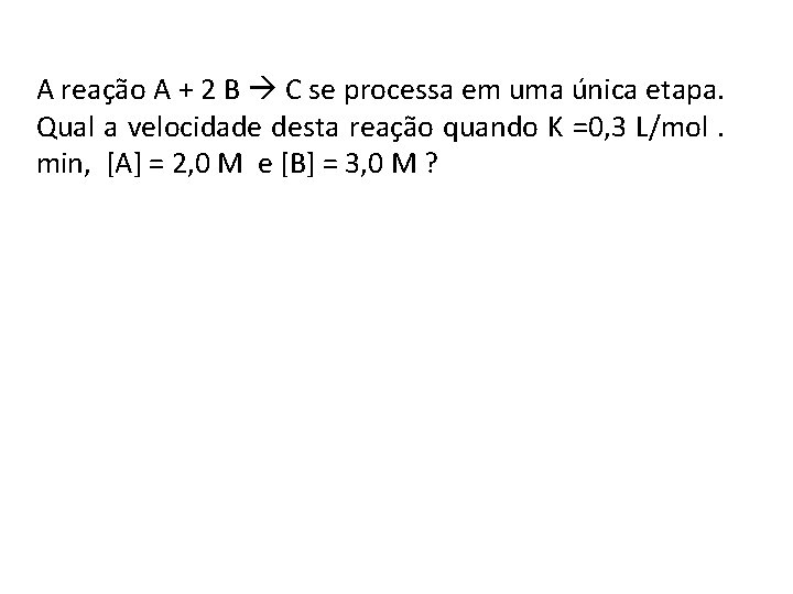 A reação A + 2 B C se processa em uma única etapa. Qual