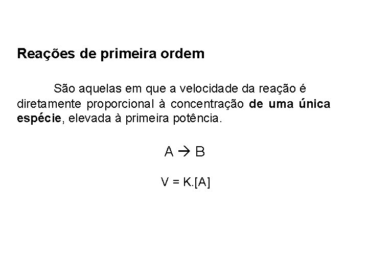 Reações de primeira ordem São aquelas em que a velocidade da reação é diretamente