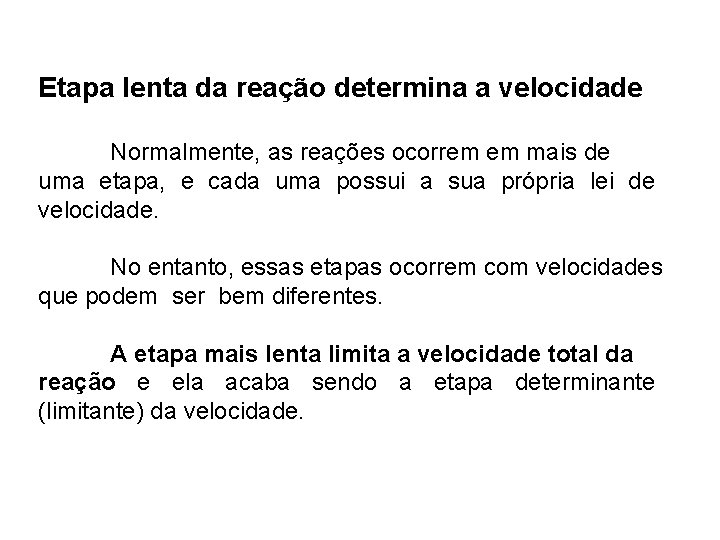 Etapa lenta da reação determina a velocidade Normalmente, as reações ocorrem em mais de