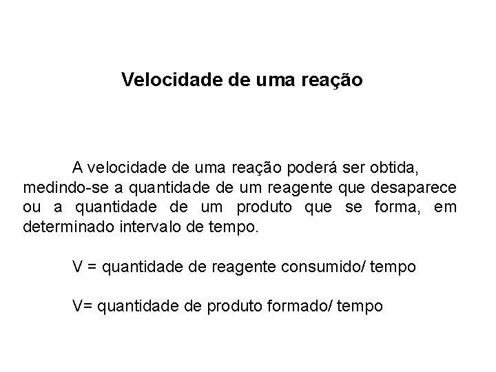 Velocidade de uma reação A velocidade de uma reação poderá ser obtida, medindo-se a