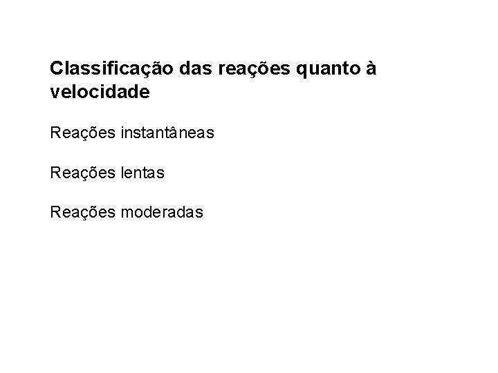 Classificação das reações quanto à velocidade Reações instantâneas Reações lentas Reações moderadas 