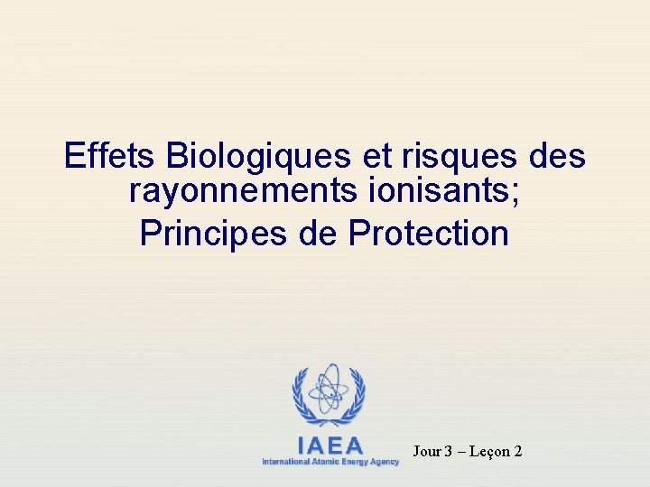 Effets Biologiques et risques des rayonnements ionisants; Principes de Protection IAEA International Atomic Energy