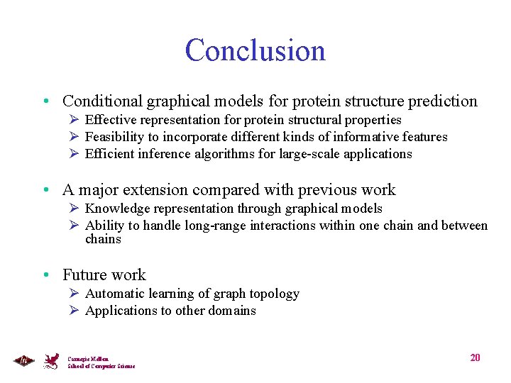Conclusion • Conditional graphical models for protein structure prediction Ø Effective representation for protein
