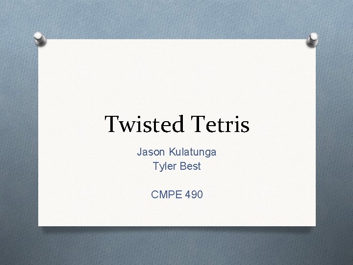 Twisted Tetris Jason Kulatunga Tyler Best CMPE 490 