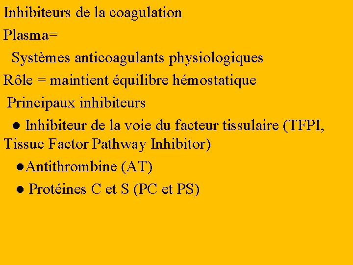 Inhibiteurs de la coagulation Plasma= Systèmes anticoagulants physiologiques Rôle = maintient équilibre hémostatique Principaux