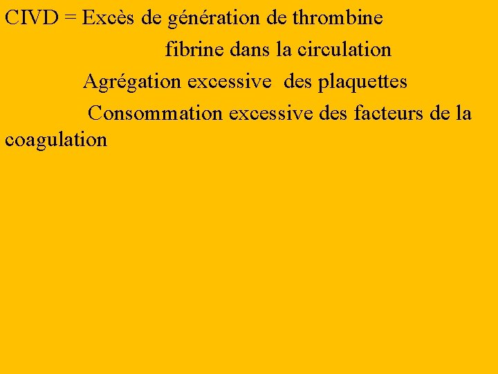 CIVD = Excès de génération de thrombine fibrine dans la circulation Agrégation excessive des