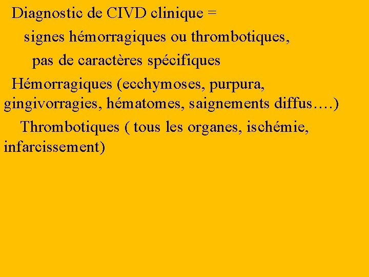Diagnostic de CIVD clinique = signes hémorragiques ou thrombotiques, pas de caractères spécifiques Hémorragiques