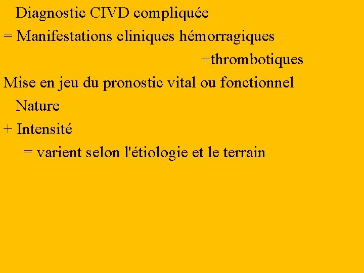 Diagnostic CIVD compliquée = Manifestations cliniques hémorragiques +thrombotiques Mise en jeu du pronostic vital