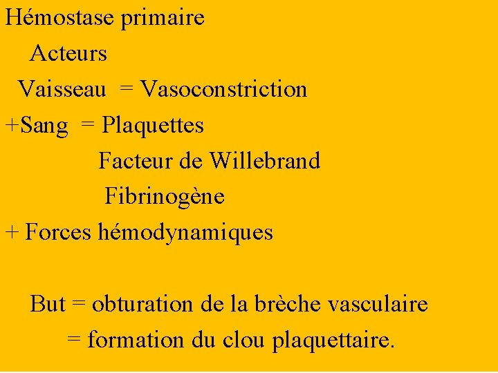 Hémostase primaire Acteurs Vaisseau = Vasoconstriction +Sang = Plaquettes Facteur de Willebrand Fibrinogène +