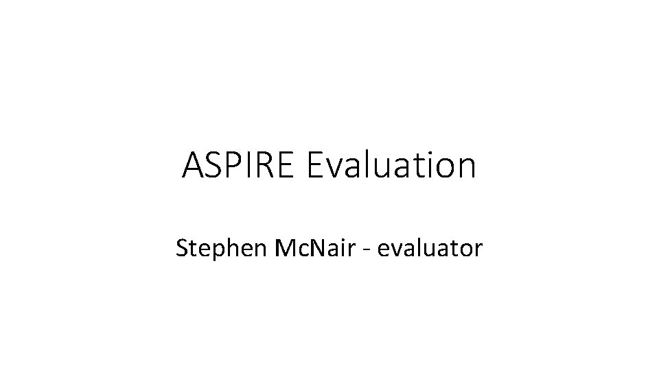 ASPIRE Evaluation Stephen Mc. Nair - evaluator 