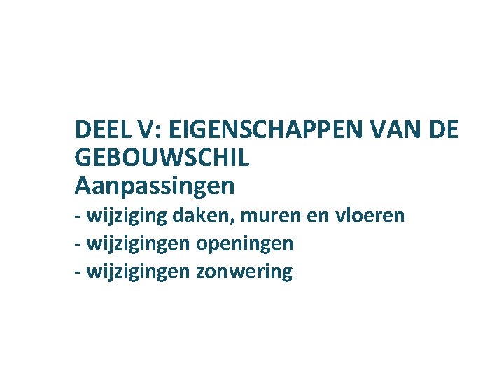 DEEL V: EIGENSCHAPPEN VAN DE GEBOUWSCHIL Aanpassingen - wijziging daken, muren en vloeren -