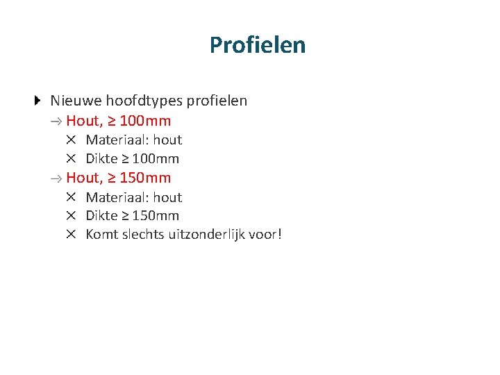 Profielen Nieuwe hoofdtypes profielen Hout, ≥ 100 mm Materiaal: hout Dikte ≥ 100 mm