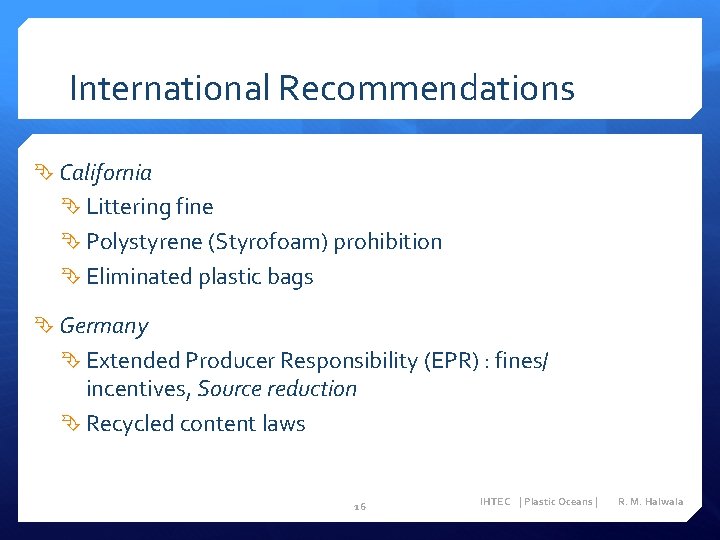 International Recommendations California Littering fine Polystyrene (Styrofoam) prohibition Eliminated plastic bags Germany Extended Producer