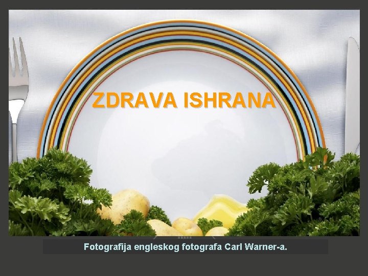 ZDRAVA ISHRANA Fotografija engleskog fotografa Carl Warner-a. ZDRAVA ISHRANA Fotografija engleskog fotografa Carl Warner-a.