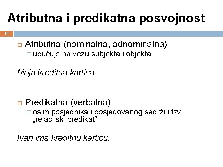 Atributna i predikatna posvojnost 13 Atributna (nominalna, adnominalna) � upućuje na vezu subjekta i