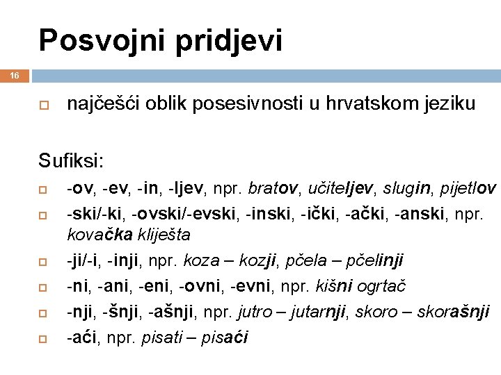 Posvojni pridjevi 16 najčešći oblik posesivnosti u hrvatskom jeziku Sufiksi: -ov, -ev, -in, -ljev,