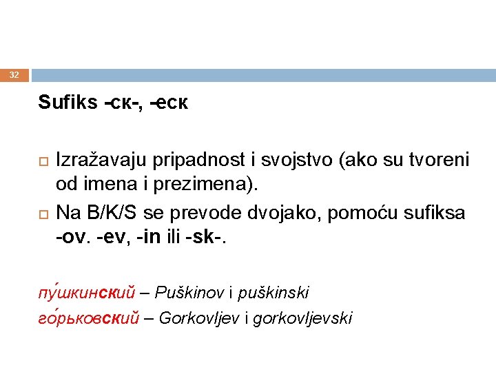 32 Sufiks -ск-, -еск Izražavaju pripadnost i svojstvo (ako su tvoreni od imena i