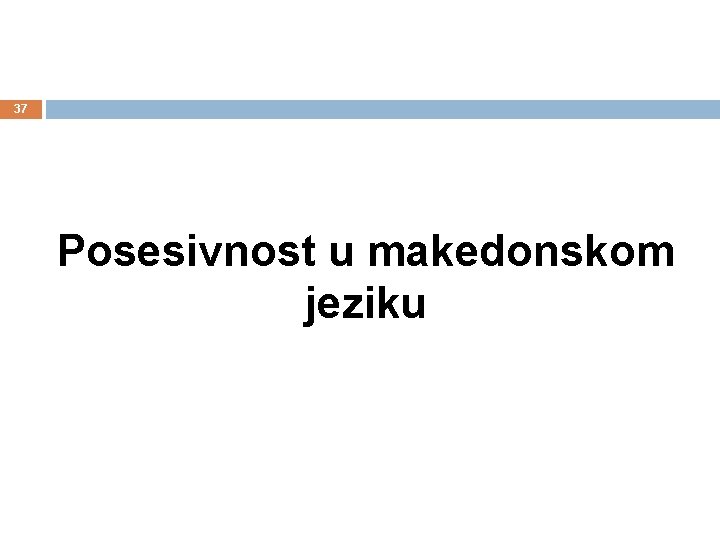 37 Posesivnost u makedonskom jeziku 