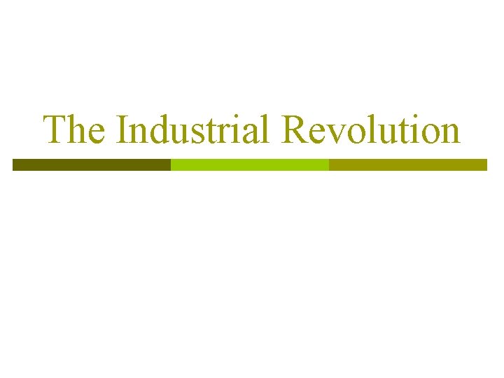 The Industrial Revolution The Industrial Revolution
