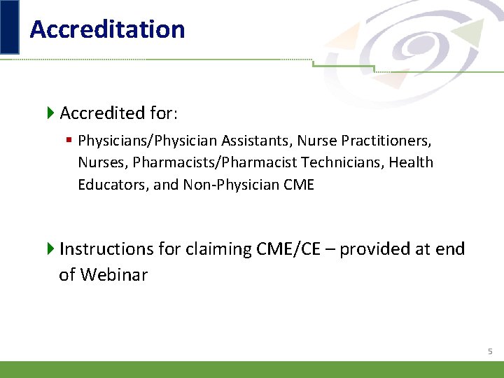 Accreditation 4 Accredited for: § Physicians/Physician Assistants, Nurse Practitioners, Nurses, Pharmacists/Pharmacist Technicians, Health Educators,