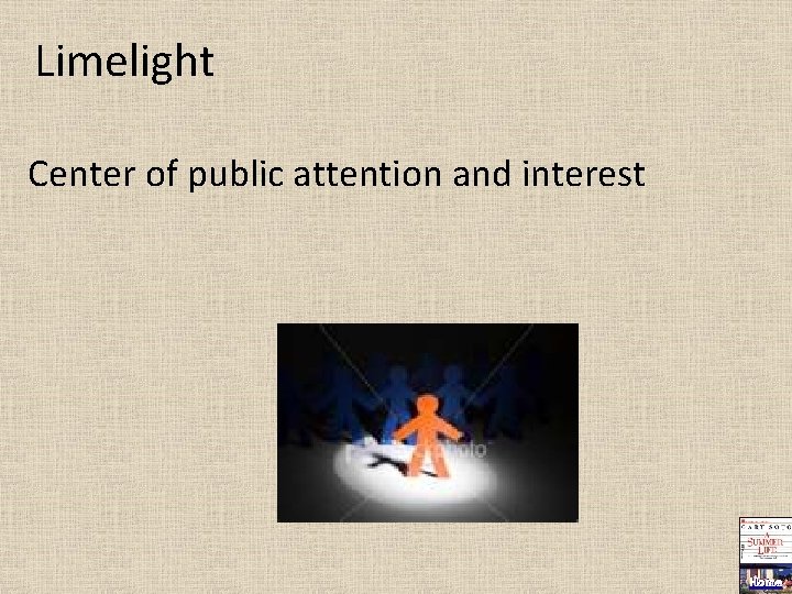Limelight Center of public attention and interest Home 