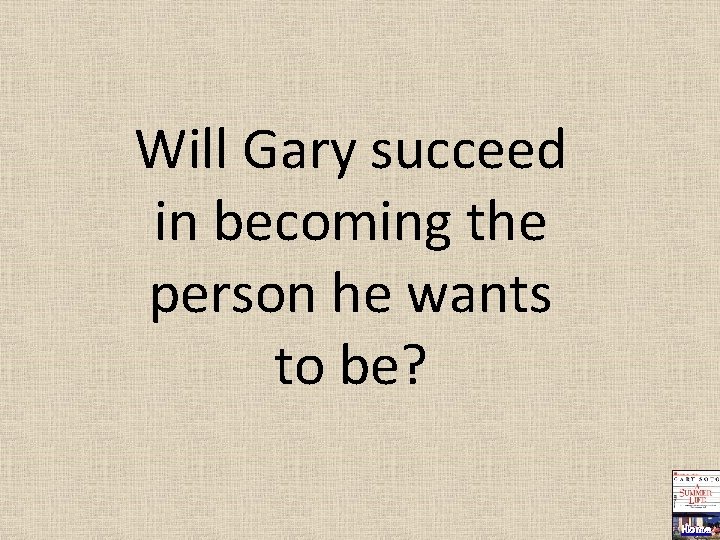 Will Gary succeed in becoming the person he wants to be? Home 