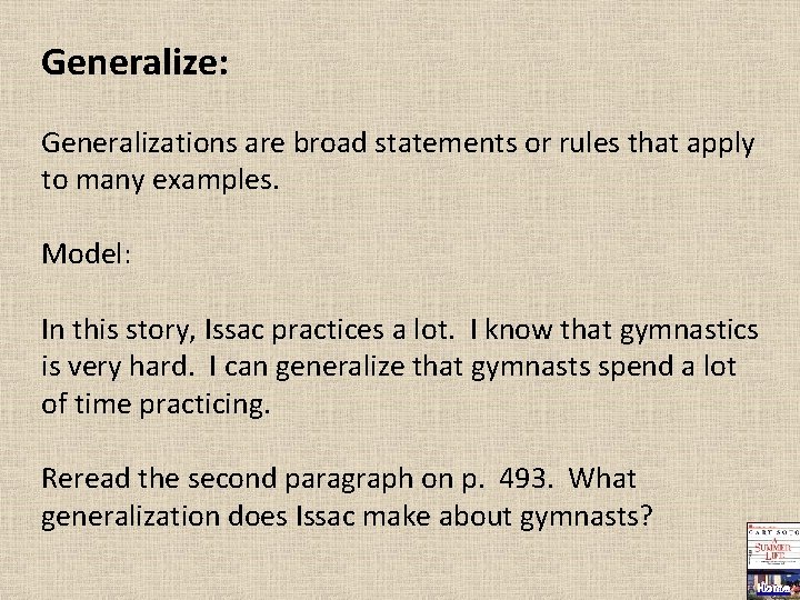 Generalize: Generalizations are broad statements or rules that apply to many examples. Model: In