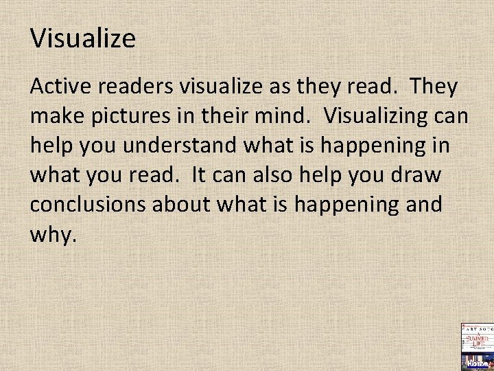 Visualize Active readers visualize as they read. They make pictures in their mind. Visualizing