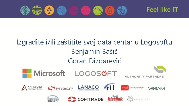 Izgradite i/ili zaštitite svoj data centar u Logosoftu Benjamin Bašić Goran Dizdarević 