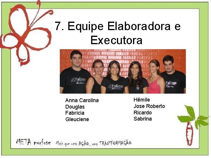 7. Equipe Elaboradora e Executora Anna Carolina Douglas Fabrícia Gleuciene Hêmile Jose Roberto Ricardo