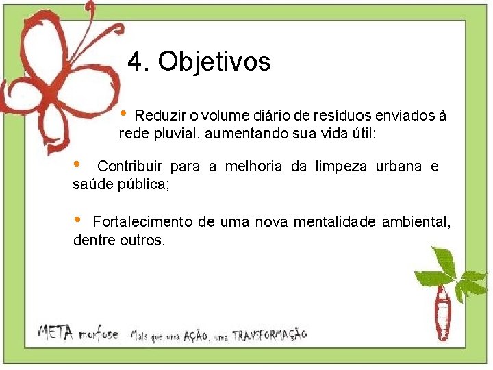4. Objetivos • Reduzir o volume diário de resíduos enviados à rede pluvial, aumentando