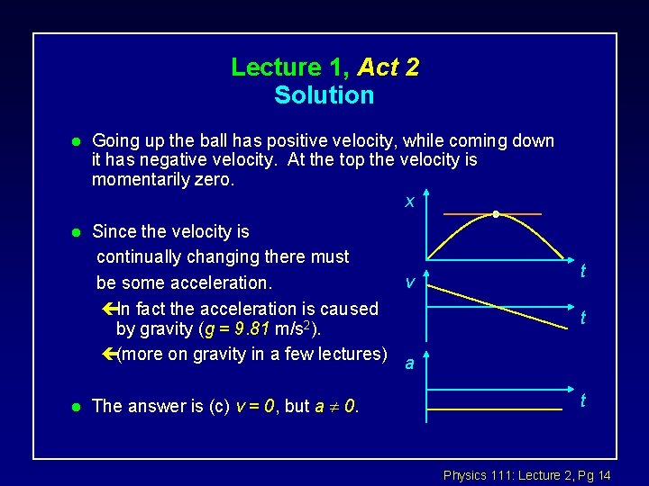 Lecture 1, Act 2 Solution l Going up the ball has positive velocity, while