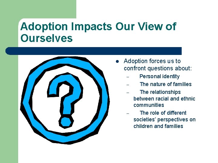 Adoption Impacts Our View of Ourselves l Adoption forces us to confront questions about: