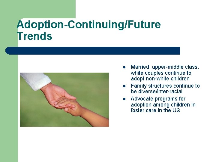 Adoption-Continuing/Future Trends l l l Married, upper-middle class, white couples continue to adopt non-white