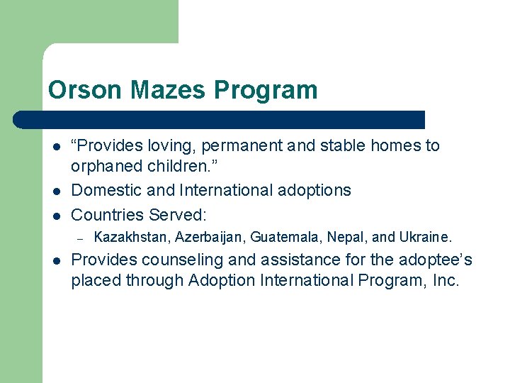 Orson Mazes Program l l l “Provides loving, permanent and stable homes to orphaned