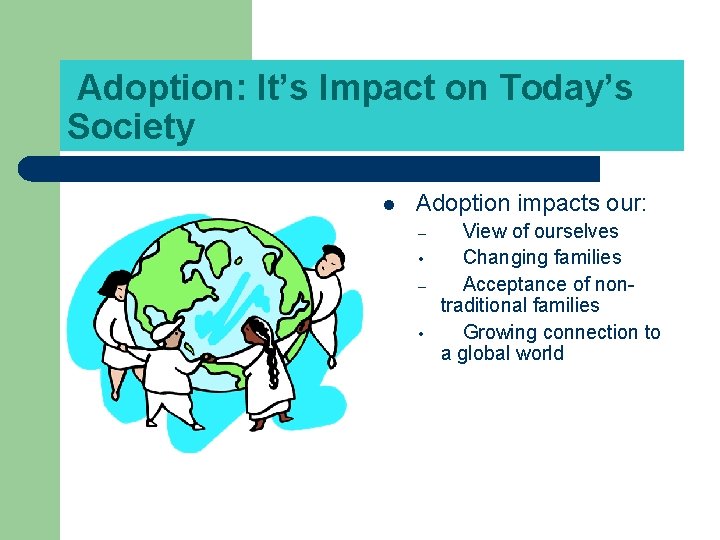  Adoption: It’s Impact on Today’s Society l Adoption impacts our: – • View