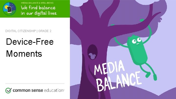 DIGITAL CITIZENSHIP | GRADE 2 Device-Free Moments commonsense. org/education Shareable with attribution for noncommercial DIGITAL CITIZENSHIP | GRADE 2 Device-Free Moments commonsense. org/education Shareable with attribution for noncommercial