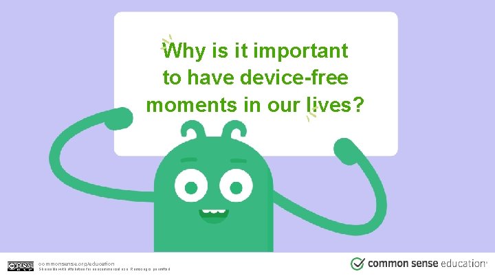 Why is it important to have device-free moments in our lives? commonsense. org/education Shareable Why is it important to have device-free moments in our lives? commonsense. org/education Shareable
