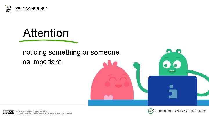 KEY VOCABULARY Attention noticing something or someone as important commonsense. org/education Shareable with attribution KEY VOCABULARY Attention noticing something or someone as important commonsense. org/education Shareable with attribution