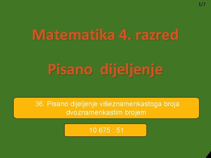 1/7 Matematika 4. razred Pisano dijeljenje 36. Pisano dijeljenje višeznamenkastoga broja dvoznamenkastim brojem 10