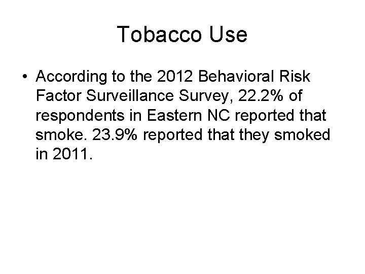 Tobacco Use • According to the 2012 Behavioral Risk Factor Surveillance Survey, 22. 2%